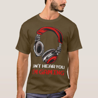 T-shirt Cant Hear You Im Gaming Gamer Assertion Gift