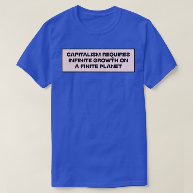 T-shirt Capitalism Requires Infinite Growth On A Finite Pl (Design devant)