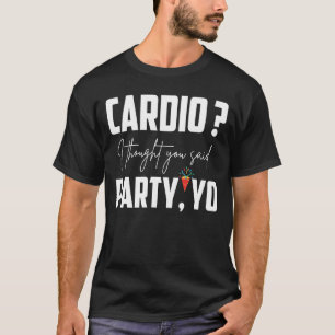 T-shirt Cardio Je Pensais Que Vous Avez Dit Party Yo Gym e