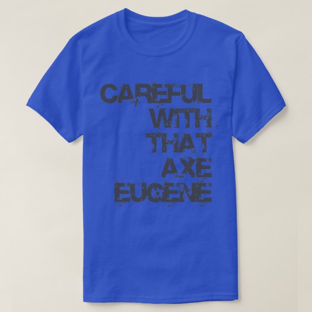 T-shirt Careful With That Axe Eugene (Design devant)
