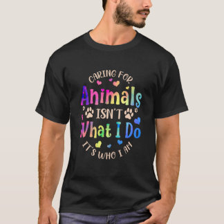T-shirt Caring For Animals Isn't what I Do It's Who Animal