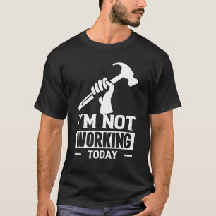 T-shirt Carpenter Builder Dit Que Je Ne Travaille Pas Aujo
