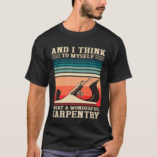 T-shirt Carpenter Humor What A Wonderful Carpentry  Woodwo (Devant)