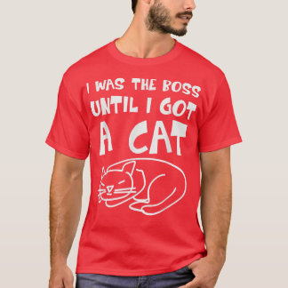 T-shirt Cat I was the Boss until got a Cat Boss Cat Fun