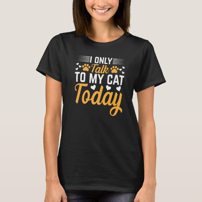 T-shirt Cat Owner I Only Talk To My Cat Today I Cute Cat (Devant)