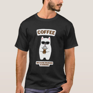 T-shirt Cat Sarcasme Mème Café Parce Que Le Meurtre Est Ma