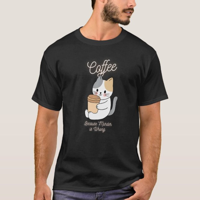 T-shirt Cat Sarcasme Mème Drôle Café Parce Que Le Meurtre  (Devant)