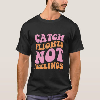 T-shirt Catch Flights Not Feelings Travel