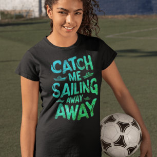 T-shirt Catch Me Sailing Away on a Sunny Day at Sea