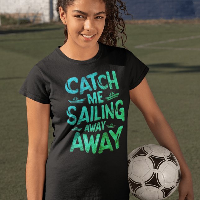 T-shirt Catch Me Sailing Away on a Sunny Day at Sea (Créateur téléchargé)