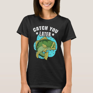 T-shirt Catch You Later Cute Fish Sarcastic fishermen fath