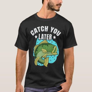 T-shirt Catch You Later Cute Fish Sarcastic fishermen fath