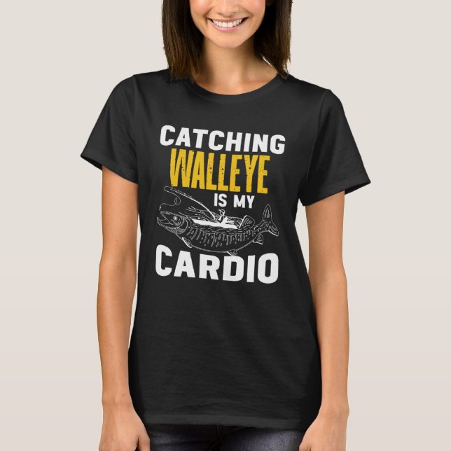 T-shirt Catching Walleye is my Cardio  Walleye Fishing (Devant)