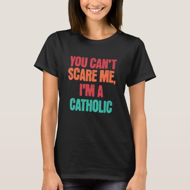 T-shirt Catholic Saying You Can Scare Me I m A Catholic (Devant)