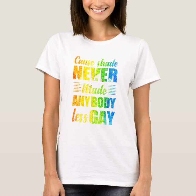 T-shirt Cause Shade Never Made Anybody Less Gay (Devant)