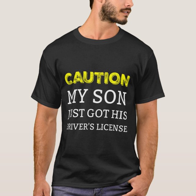 T-shirt Caution My Son Just Got His Driver's License  (Devant)