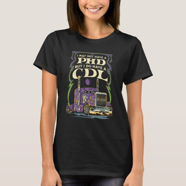 T-shirt CDL Trucker Truck Driver I May Not Have A PhD Driv (Devant)