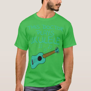 T-shirt Ce Docteur Joue Ukulele Ukulelist Uke Player Mus