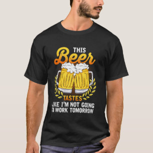 T-shirt Ce Goût De Bière Comme Je Ne Vais Pas Travailler D