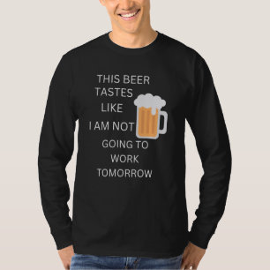 T-shirt Ce goût de bière comme je ne vais pas travailler T