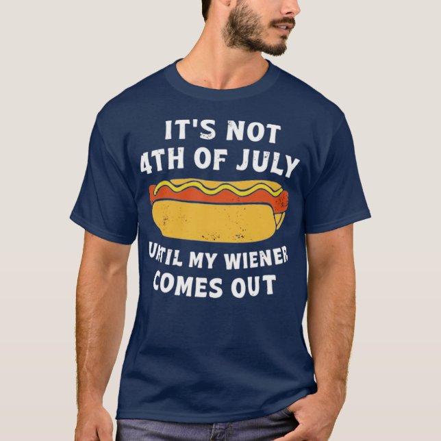 T-shirt Ce n'est pas 4 juillet jusqu'à ce que mon Wiener s (Devant)