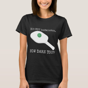 T-shirt Ce n'est pas Dminton Comment Osez-vous - Drôle Pic