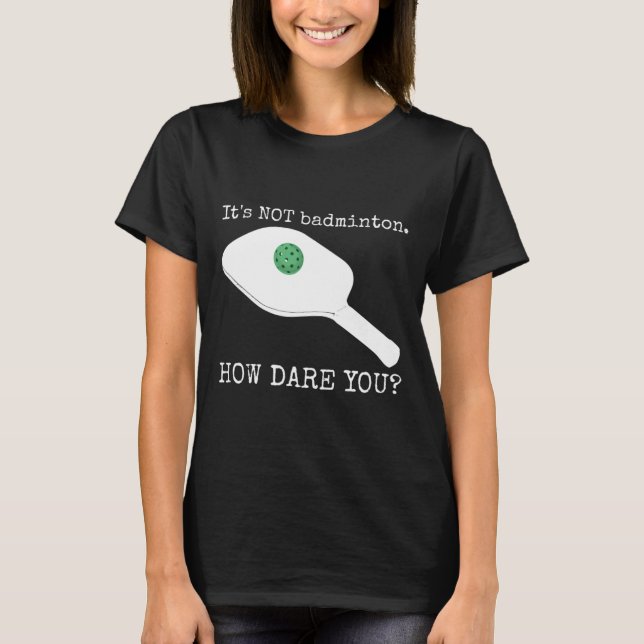T-shirt Ce n'est pas Dminton Comment Osez-vous - Drôle Pic (Devant)