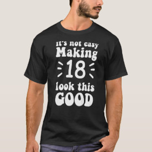 T-shirt ce n'est pas facile de faire 18 look si bon 18 ans