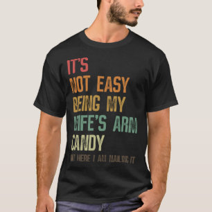 T-shirt Ce n'est pas facile d'être ma femme s Arm Candy Ma