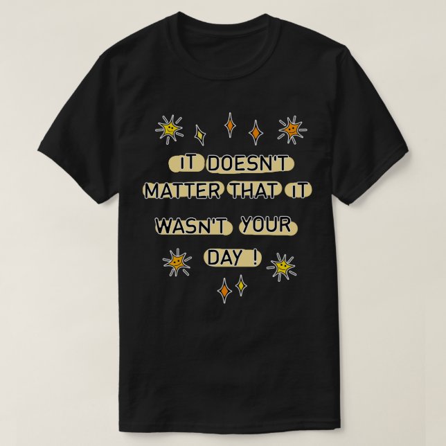 T-shirt Ce n'est pas que ce soit votre jour (Design devant)