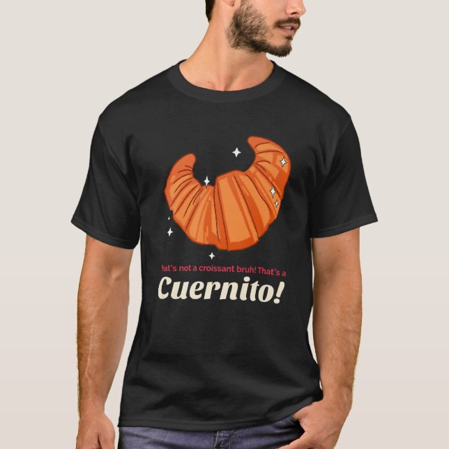 T-shirt Ce N'Est Pas Un Croissant Bruh Que Un Cuernito (Devant)