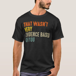 T-shirt Ce n'était pas très fondé sur des preuves de votre