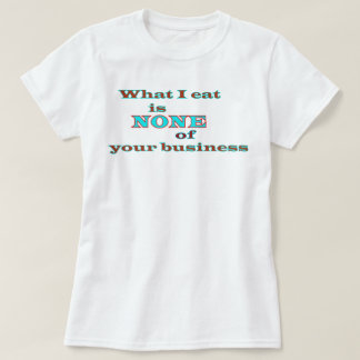 T-shirt Ce que je mange n'est AUCUN de votre entreprise Pl