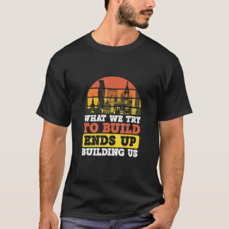 T-shirt Ce Que Nous Essayons De Construire Finit Par Nous 