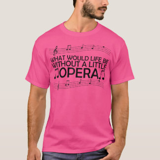 T-shirt Ce Que Serait La Vie Sans Un Petit Opéra
