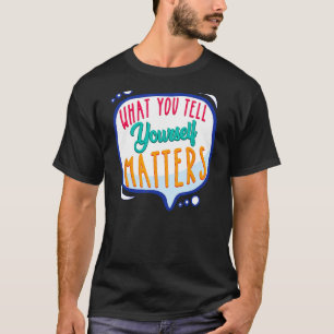 T-shirt Ce Que Vous Vous Dites Est Important Positi Motiva