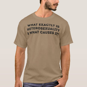 T-shirt Ce qui cause exactement l'hétérosexualité drôle bl