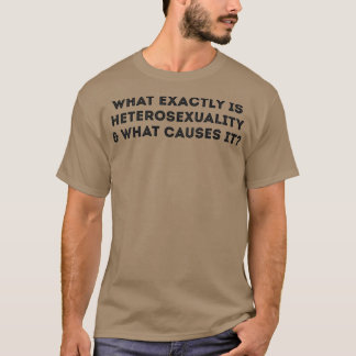 T-shirt Ce qui cause exactement l'hétérosexualité drôle bl