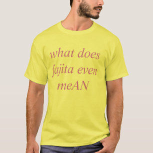 T-shirt ce qui fait le moyen de fajita même