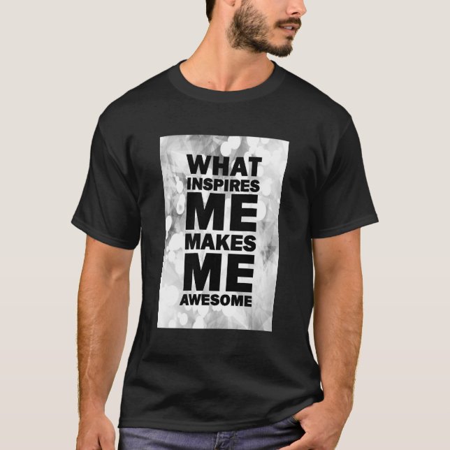 T-shirt Ce qui m'inspire me rend impressionnant (Devant)