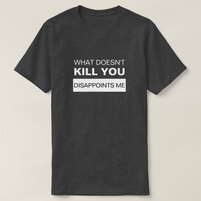 T-SHIRT CE QUI NE TUE PAS, VOUS ME DÉCEVREZ (Design devant)