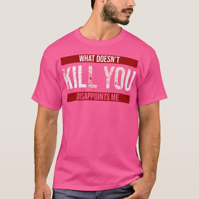 T-shirt Ce Qui Ne Tue Pas Vous Me Déçoit (Devant)