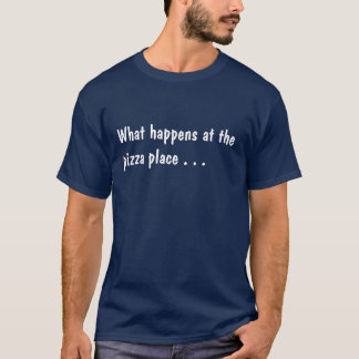 T-shirt Ce qui se produit à l'endroit de pizza…