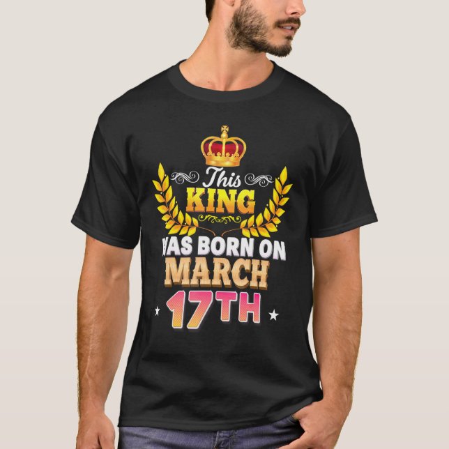 T-shirt Ce Roi Est Né Le 17 Mars 17 Joyeux Anniversaire (Devant)