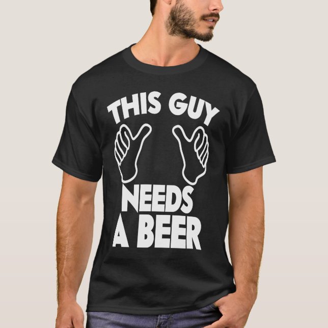 T-shirt Ce type a besoin d'une bière (Devant)