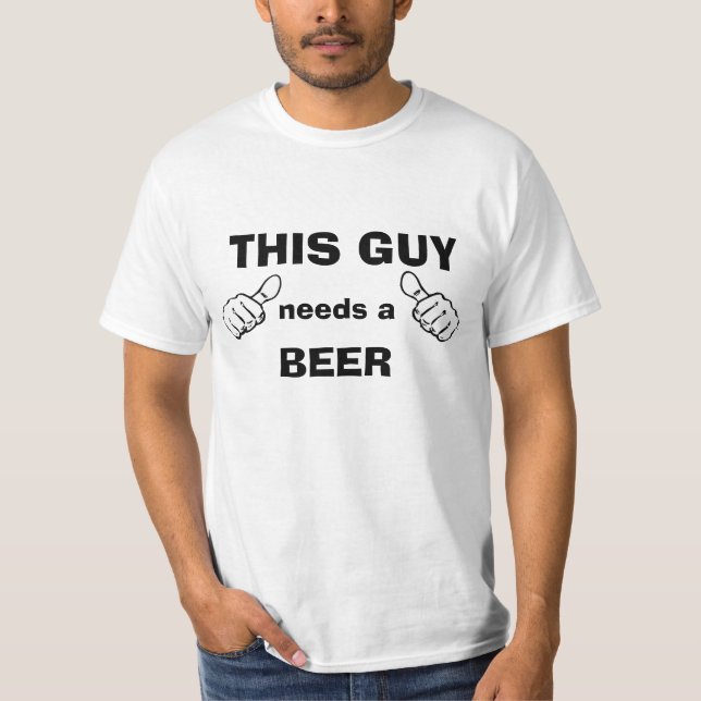 T-shirt Ce type a besoin d'une bière (Devant)