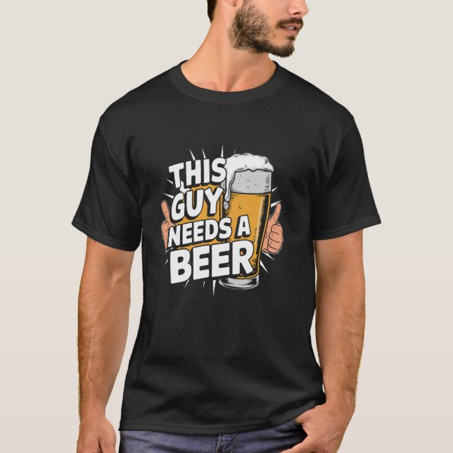 T-shirt Ce type a besoin d'une bière (Devant)
