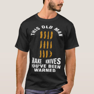 T-shirt ce vieil homme fait des couteaux que vous avez été