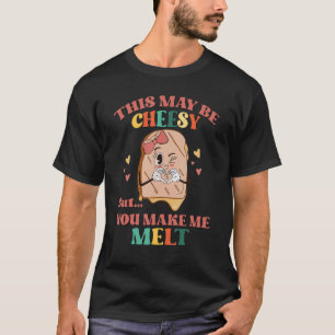 T-shirt Cela Peut Être Fromage Mais Vous Me Faites Fondre