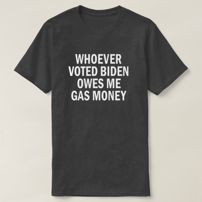 T-shirt Celui Qui A Voté Biden Me Doit De L'Argent Gazier (Design devant)